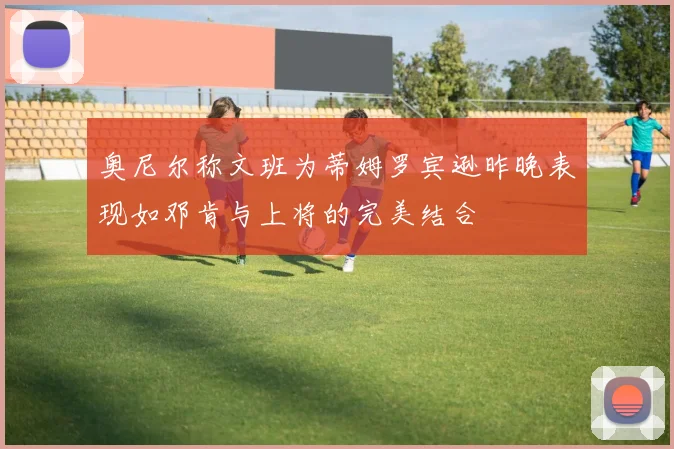 奥尼尔称文班为蒂姆罗宾逊昨晚表现如邓肯与上将的完美结合